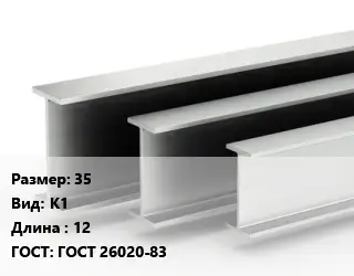 Двутавровая балка 35 К1 L=12 ГОСТ: ГОСТ 26020-83